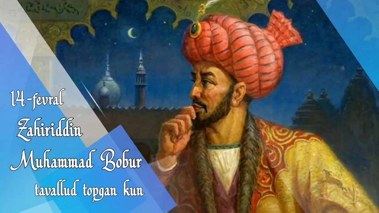 14-FEVRAL ZAHIRIDDIN MUHAMMAD BOBUR TAVALLUD TOPGAN KUN